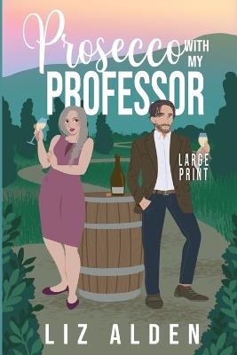 Prosecco with My Professor: A Sweet and Spicy Romantic Comedy in Large Print - Liz Alden - cover