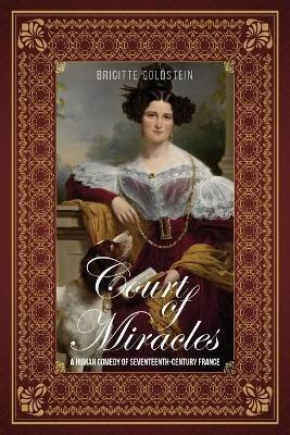 Court of Miracles: A Human Comedy of Seventeenth-Century France - Brigitte Goldstein - cover