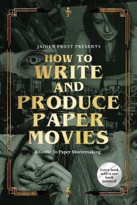 How to Write and Produce Paper Movies - Jaiden Frost - cover