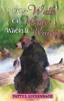 Libro in inglese I Only Walk On Water When it Rains  - Patty L Luckenbach