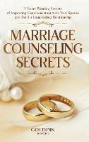 Libro in inglese Marriage Counseling Secrets: 7 Heart Winning Secrets of Improving Communication with Your Spouse and Build a Long-lasting Relationship  - Goldink Books