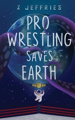 Pro Wrestling Saves Earth - Z Jeffries - cover
