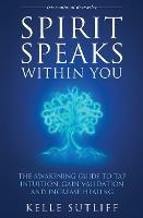 Spirit Speaks Within You: The Awakening Guide to Tap Intuition, Gain Validation and Increase Healing - Kelle Sutliff - cover