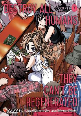 Destroy All Humans. They Can't Be Regenerated. A Magic: The Gathering Manga, Vol. 7: Limited edition Magic: The Gathering card included in first printing! - Katsura Ise - cover