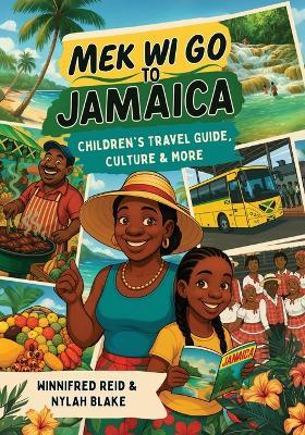Mek Wi Go To Jamaica: Children's Travel Guide, Culture & More - Winnifred Reid,Nylah Blake - cover