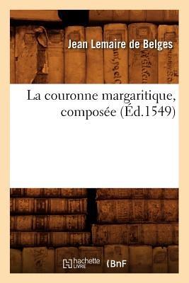 La Couronne Margaritique, Composée (Éd.1549) - Jean Lemaire de Belges - cover