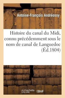 Histoire Du Canal Du MIDI, Connu Précédemment Sous Le Nom de Canal de Languedoc - Antoine-François Andréossy - cover