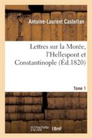 Lettres Sur La Morée, l'Hellespont Et Constantinople. Tome 1 - Antoine-Laurent Castellan - cover