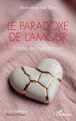 Le paradoxe de l'amour: Traité de rafistolage - Abdoulaye Issa Diop - cover