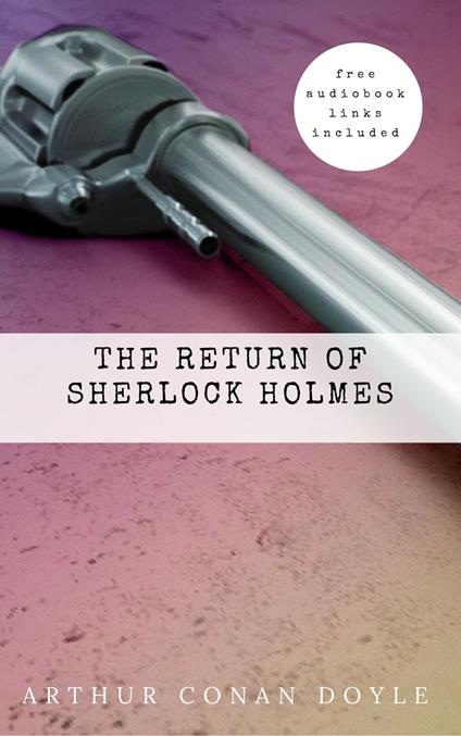 Arthur Conan Doyle: The Return of Sherlock Holmes (The Sherlock Holmes novels and stories #6)