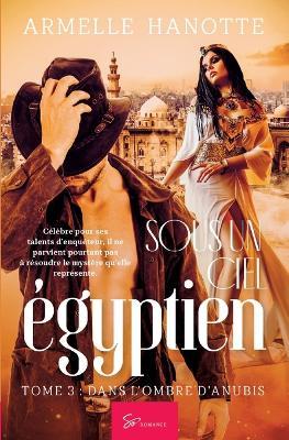 Sous un ciel égyptien - Tome 3: L'Ombre d'Anubis - Armelle Hanotte - cover