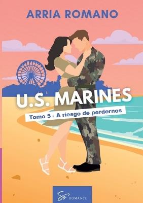 U.S. Marines - Tomo 5 - A riesgo de perdernos: Romance Saga Militar entre tradición y pasión en los Marines - Arria Romano - cover