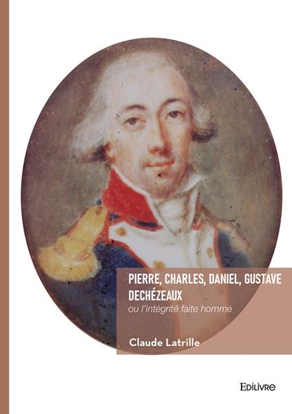 Pierre, Charles, Daniel, Gustave Dechézeaux, ou l’intégrité faite homme