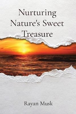 Nurturing Nature's Sweet Treasure - Rayan Musk - cover