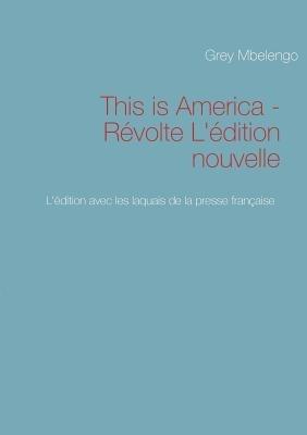 This is America - Revolte L'edition nouvelle: L'edition avec les laquais de la presse blanche et francaise - Grey Mbelengo - cover