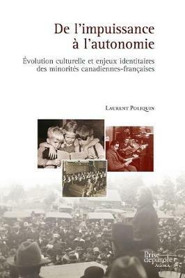 de l'Impuissance   l'Autonomie:  volution Culturelle Et Enjeux Identitaires Des Minorit s Canadiennes-Fran aises - Laurent Poliquin - cover