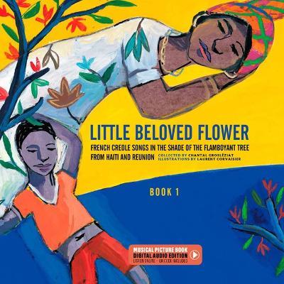 Little Beloved Flower: French Creole Songs in the Shade of the Flamboyant Tree from Haiti and Reunion - Chantal Ziat - cover