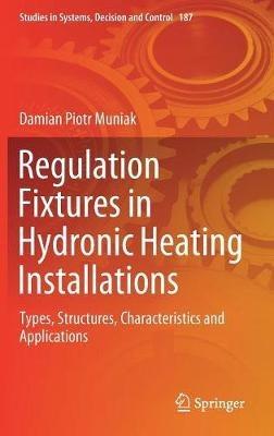 Regulation Fixtures in Hydronic Heating Installations: Types, Structures, Characteristics and Applications - Damian Piotr Muniak - cover