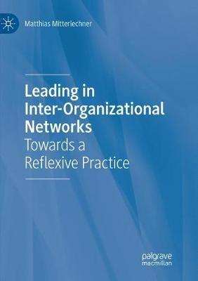 Leading in Inter-Organizational Networks: Towards a Reflexive Practice - Matthias Mitterlechner - cover