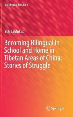 Becoming Bilingual in School and Home in Tibetan Areas of China: Stories of Struggle - YiXi LaMuCuo - cover