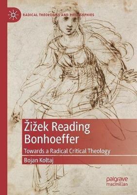 Žižek Reading Bonhoeffer: Towards a Radical Critical Theology - Bojan Koltaj - cover