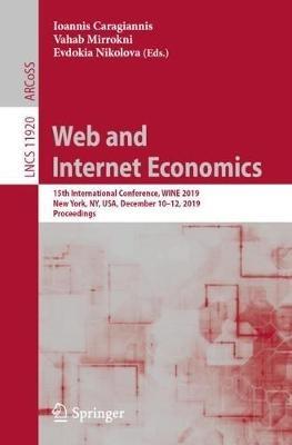 Web and Internet Economics: 15th International Conference, WINE 2019, New York, NY, USA, December 10–12, 2019, Proceedings - cover