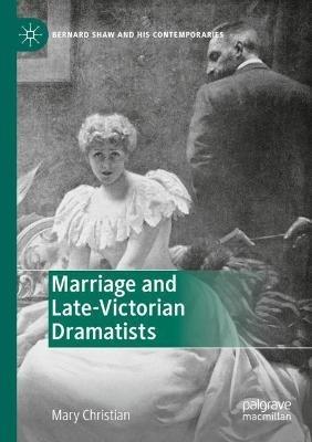 Marriage and Late-Victorian Dramatists - Mary Christian - cover