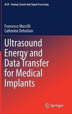 Ultrasound Energy and Data Transfer for Medical Implants - Francesco Mazzilli,Catherine Dehollain - cover
