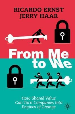 From Me to We: How  Shared Value Can Turn Companies Into Engines of Change - Ricardo Ernst,Jerry Haar - cover