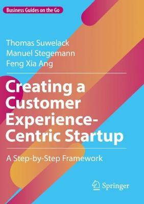 Creating a Customer Experience-Centric Startup: A Step-by-Step Framework - Thomas Suwelack,Manuel Stegemann,Feng Xia Ang - cover