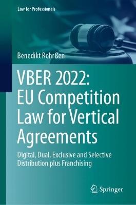 VBER 2022:  EU Competition Law for Vertical Agreements: Digital, Dual, Exclusive and Selective Distribution plus Franchising - Benedikt Rohrßen - cover