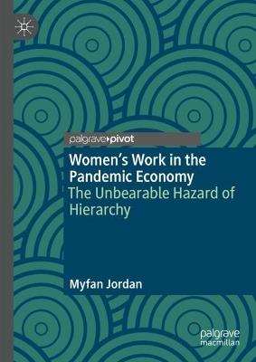 Women’s Work in the Pandemic Economy: The Unbearable Hazard of Hierarchy - Myfan Jordan - cover