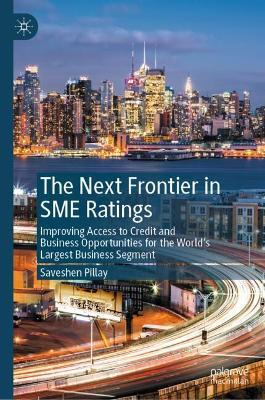 The Next Frontier in SME Ratings: Improving Access to Credit and Business Opportunities for the World’s Largest Business Segment - Saveshen Pillay - cover