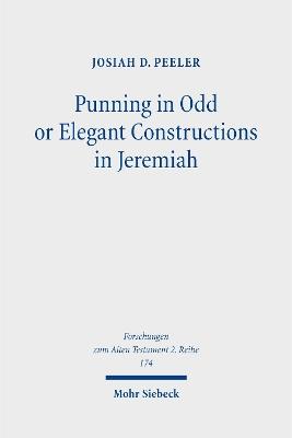 Punning in Odd or Elegant Constructions in Jeremiah: The Convergence of Linguistics, Rhetoric, and Textuality in the Hebrew Text of Jeremiah - Josiah D. Peeler - cover