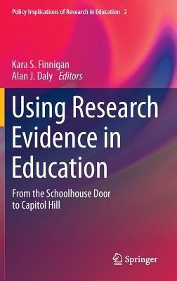 Using Research Evidence in Education: From the Schoolhouse Door to Capitol Hill - cover