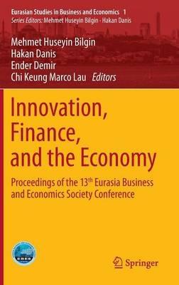 Innovation, Finance, and the Economy: Proceedings of the 13th Eurasia Business and Economics Society Conference - cover