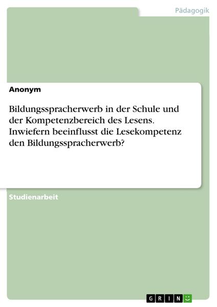 Bildungsspracherwerb in der Schule und der Kompetenzbereich des Lesens. Inwiefern beeinflusst die Lesekompetenz den Bildungsspracherwerb?