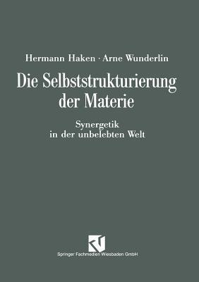 Die Selbststrukturierung der Materie: Synergetik in der unbelebten Welt - Arne Wunderlin - cover