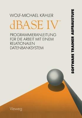 dBASE IV ™: Programmieranleitung für die Arbeit mit einem relationalen Datenbanksystem - Wolf-Michael Kähler - cover