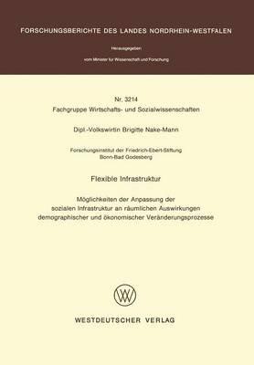 Flexible Infrastruktur: Möglichkeiten der Anpassung der sozialen Infrastruktur an räumlichen Auswirkungen demographischer und ökonomischer Veränderungsprozesse - Brigitte Nake-Mann - cover
