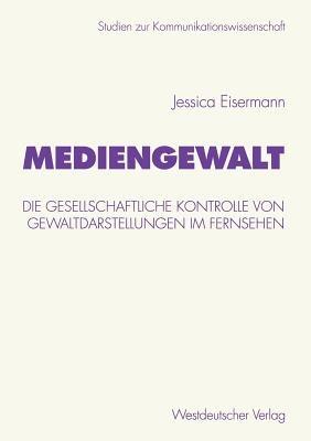 Mediengewalt: Die gesellschaftliche Kontrolle von Gewaltdarstellungen im Fernsehen - Jessica Eisermann - cover