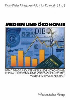 Medien und Ökonomie: Band 1/1: Grundlagen der Medienökonomie: Kommunikations- und Medienwissenschaft, Wirtschaftswissenschaft - cover