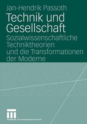 Technik und Gesellschaft: Sozialwissenschaftliche Techniktheorien und die Transformationen der Moderne - Jan-Hendrik Passoth - cover