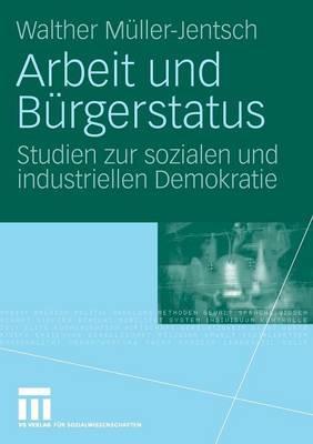 Arbeit und Bürgerstatus: Studien zur sozialen und industriellen Demokratie - Walther Müller-Jentsch - cover