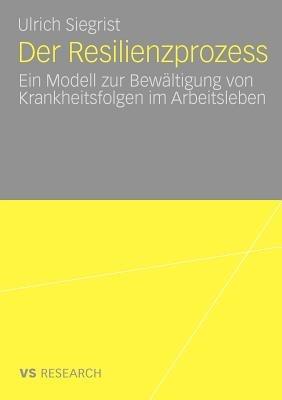 Der Resilienzprozess: Ein Modell zur Bewältigung von Krankheitsfolgen im Arbeitsleben - Ulrich Siegrist - cover