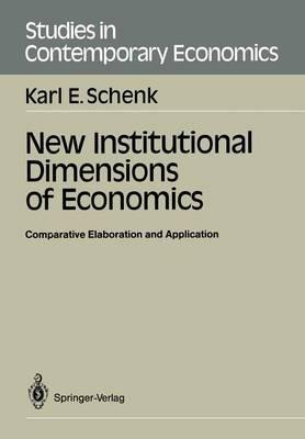 New Institutional Dimensions of Economics: Comparative Elaboration and Application - Karl E. Schenk - cover