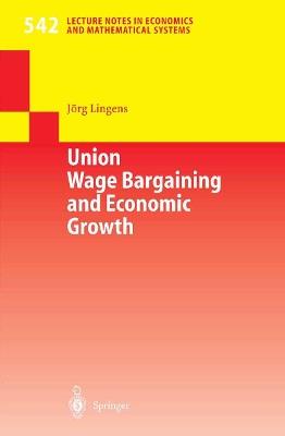 Union Wage Bargaining and Economic Growth - Jörg Lingens - cover
