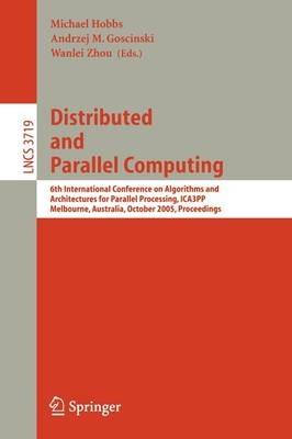 Distributed and Parallel Computing: 6th International Conference on Algorithms and Architectures for Parallel Processing, ICA3PP, Melbourne, Australia, October 2-3, 2005, Proceedings - cover