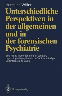 Unterschiedliche Perspektiven in der allgemeinen und in der forensischen Psychiatrie: Eine kleine Methodenlehre für Juristen, psychologisch-psychiatrische Sachverständige und interessierte Laien - Hermann Witter - cover
