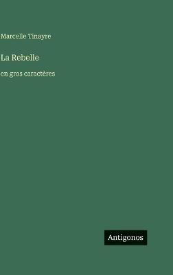 La Rebelle: en gros caractères - Marcelle Tinayre - cover